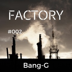 Factory Podcast 002 - Bang-G