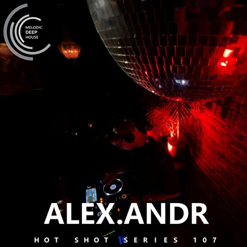 [HOT SHOT SERIES 107] - Podcast by Alex.Andr [M.D.H.]