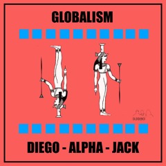 GLOBALISM // ALPHA-DIEGO-JACK