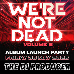 THE DJ PRODUCER - WERE NOT DEAD VOL. 5 ALBUM LAUNCH PARTY 30.05.25