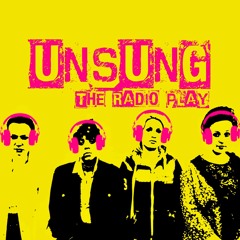 Unsung: the Radio Play