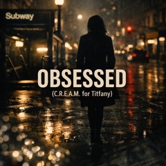 OBSESSED (C.R.E.A.M. for Tiffany)