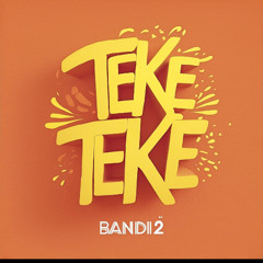 BANDI2 - TEKE TEKE