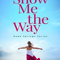 [View] EPUB 📪 Show Me the Way (Hope Springs Series Book 2) by  Ashley  Farley [EPUB