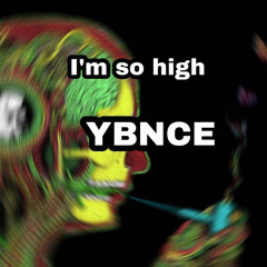 I’m so high “YBNCE”