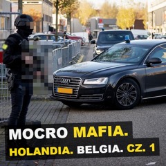 Mocro Mafia. Holandia. Belgia. Cz. 1 - Kryminalne opowieści Świat