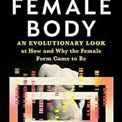 ~Read~[PDF] A Brief History of the Female Body: An Evolutionary Look at How and Why the Female