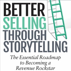 [Doc] Better Selling Through Storytelling The Essential Roadmap To Becoming A