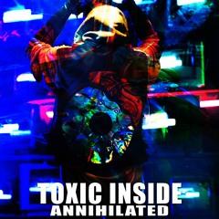 ToXic Inside - Annihilated
