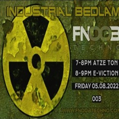 Atze Ton & E-viction @ Industrial Bedlam Part 003 (Fnoob Radio 22.08.2022)