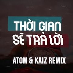 Thời Gian Sẽ Trả Lời (ATOM & KAIZ Remix) - Tiên Cookie feat. JustaTee & BigDaddy