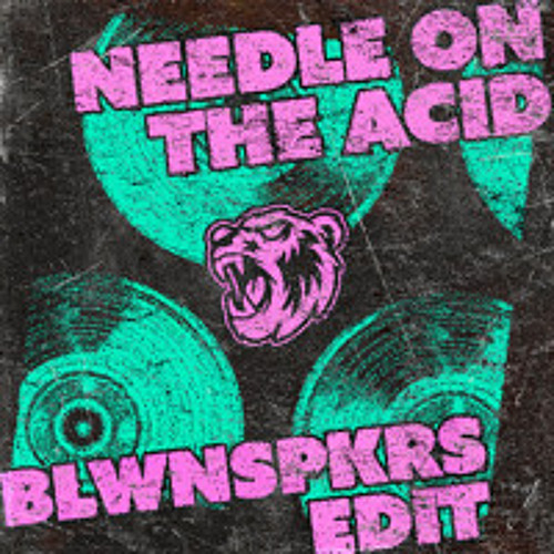 NEEDLE ON THE ACID (BLWNSPKRS EDIT)