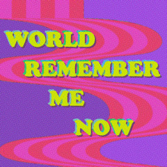 World Remember Me Now