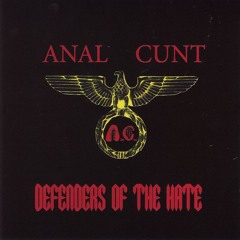 ANAL CUNT - DEFENDERS OF HATE (FULL ALBUM)