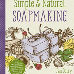 [Read] EPUB 📜 Simple & Natural Soapmaking: Create 100% Pure and Beautiful Soaps with