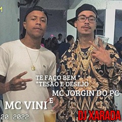 MC JORGIN DO PC & MC VINI Feat. te faço bem * tesão e desejo [[ Dj Jn Do PC & Dj Xarada ]]