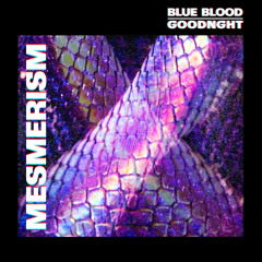 BLUE BLOOD X GOODNGHT - MESMERISM