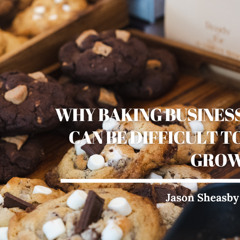 Jason Sheasby Explains Why Baking Business Can Be Difficult to Grow