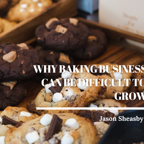 Jason Sheasby Explains Why Baking Business Can Be Difficult to Grow