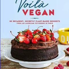 ((Ebook)) 📚 Voilà Vegan: 85 Decadent, Secretly Plant-Based Desserts from an American Pâtisserie in