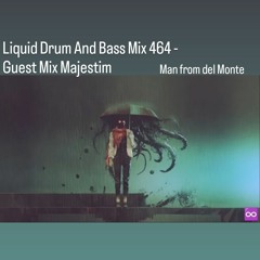 Liquid Drum And Bass Mix 464 - Guest Mix Majestim (Man from del Monte)