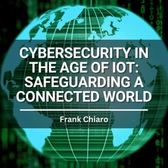 Cybersecurity in the Age of IoT: Safeguarding a Connected World
