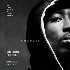 Read ❤️ PDF Changes: An Oral History of Tupac Shakur by  Sheldon Pearce,Ashton Grooms,Aden Hakim