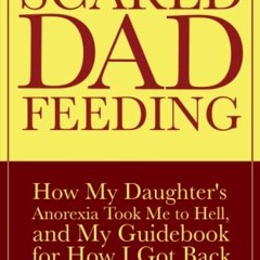 [Access] EBOOK EPUB KINDLE PDF Scared Dad Feeding: How My Daughter's Anorexia Took Me