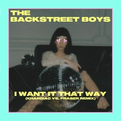Backstreet Boys - I Want It That Way (Khardiac Vs. FRASER Remix)