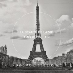 Kosmos Session - Amelie Poulain, La beauté de la vie - BenLifeChanger Remix