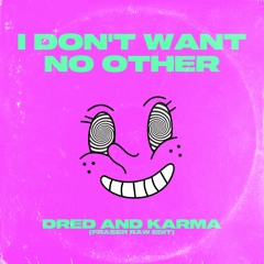 Dred And Karma - I Don't Want No Other (FRASER Raw Extended Edit) [FREE DL]