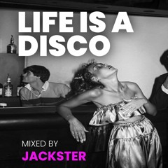 LIFE IS A DISCO MIXED BY JACKSTER