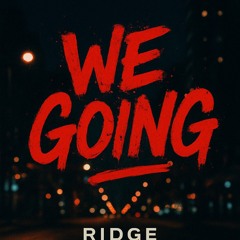 We_Going - Ridge K-Side Buziness