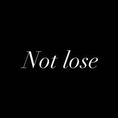 Not lose