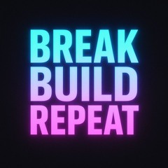 Break Build Repeat