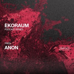 EKORAUM pres. Anon - Podcast EKR-013