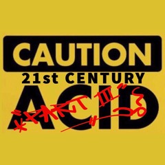 21st Century Acid ---part III---