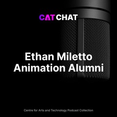 CAT Chat #23 - Ethan Miletto - Animation Alumni