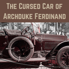 105 The Cursed Car of Archduke Ferdinand