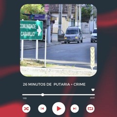 26 MINUTINHO PUTARIA + CRIMINALIDADE DO CARAMUJO