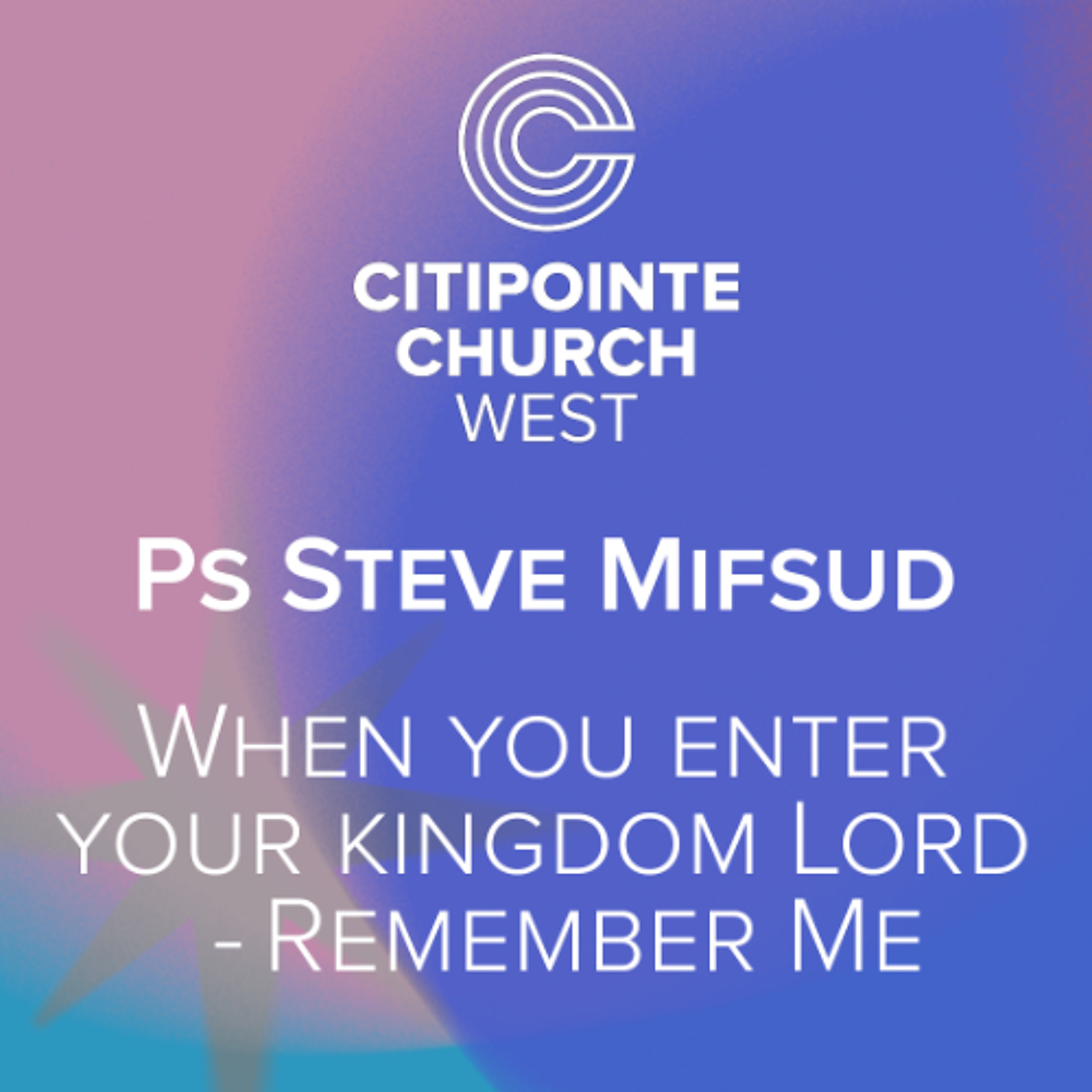When You Enter Your Kingdom Lord - Remember Me - Ps Steve Mifsud