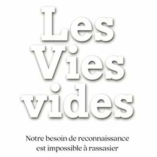 Lire Les Vies vides : Notre besoin de reconnaissance est impossible à rassasier (Hors Collection) (