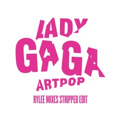 Lady Gaga - ARTPOP RyLee Mixes Stripped Mix