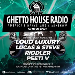 GHR - Show 898- Loud Luxury, Lucas And Steve, Riddler, Peeti V