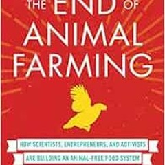 [READ] EBOOK 📩 The End of Animal Farming: How Scientists, Entrepreneurs, and Activis