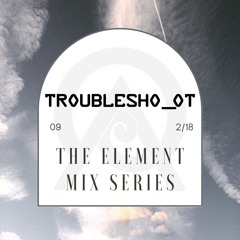Troubesh0_0t - The Element Mix Series 09
