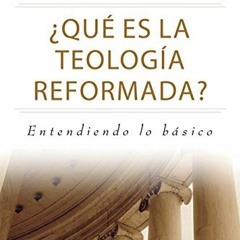 [Get] EBOOK 📙 ¿Qué es la Teología Reformada?: Entendiendo lo básico (Spanish Edition