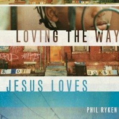 VIEW EPUB 💘 Loving the Way Jesus Loves by  Philip Graham Ryken [EPUB KINDLE PDF EBOO