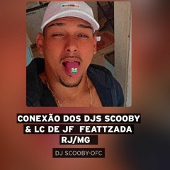 CONEXÃO DOS DJS SCOOBY & LC DE JF  FEATTZADA RJ/MG√