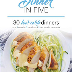 [ACCESS] EBOOK 📑 Dinner in Five: Thirty Low Carb Dinners. Up to 5 Net Carbs & 5 Ingr
